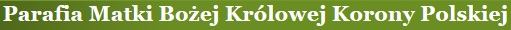 Parafia Matki Bo�ej Kr�lowej Korony Polskiej